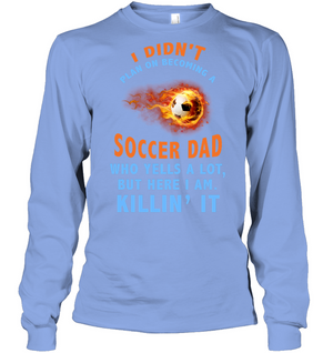 I Didnt Plan On Becoming A Soccer Dad ShirtUnisex Long Sleeve Classic Tee