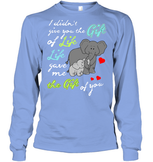 I Didn't Give You The Gift Of Life Life Gave Me The Gift Of You Elephants ShirtUnisex Long Sleeve Classic Tee