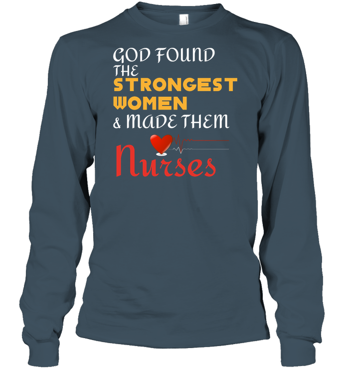 God Found The Strongest Women And Made Them Nurses Nursing Shirt Unisex Long Sleeve Classic Tee Dark Heather