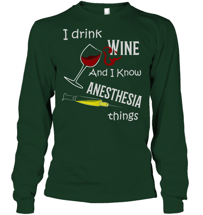 I Drink Wine And I Know Anesthesia Things Nursing Shirt Unisex Long Sleeve Classic Tee Forest Green