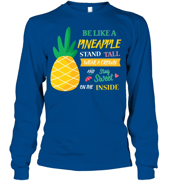 Be A Pineapple Stand Tall Wear A Crown And Be Sweet On The Inside Shirt Unisex Long Sleeve Classic Tee Royal