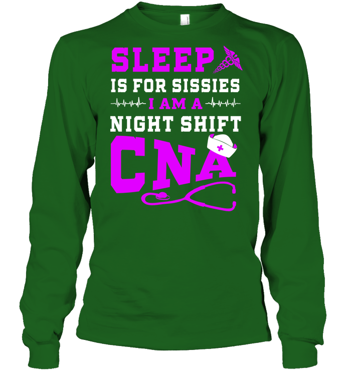 Sleep Is For Sissies I Am A Night Shift Cna Shirt Unisex Long Sleeve Classic Tee Irish Green