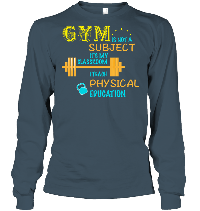 Gym Is Not A Subject It's My Classroom Teach Physical Edcucation Shirt Unisex Long Sleeve Classic Tee Dark Heather