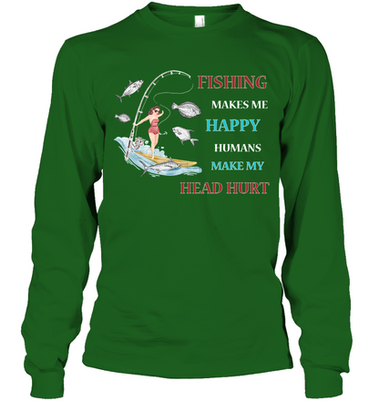 Fishing Make Me Happy Humans Make My Head Hurt Shirt Unisex Long Sleeve Classic Tee Irish Green