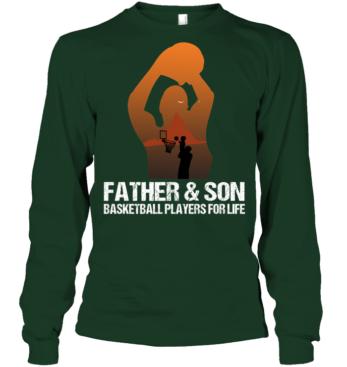 Father And Son Basketball Players For Life Family Shirt Unisex Long Sleeve Classic Tee Forest Green