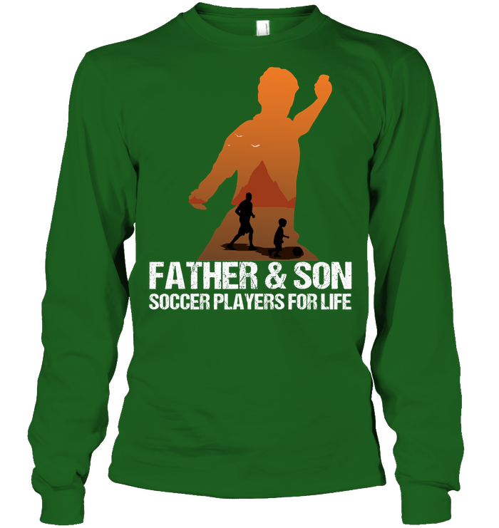 Father And Son Soccer Players For Life Family Shirt Unisex Long Sleeve Classic Tee Irish Green