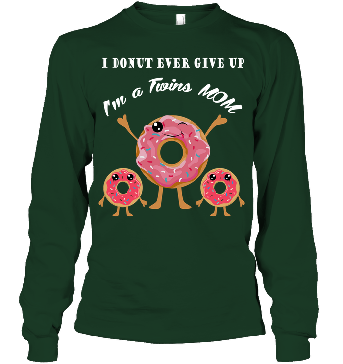I Donut Ever Give Up I'm A Twins Mom Shirt Unisex Long Sleeve Classic Tee Forest Green