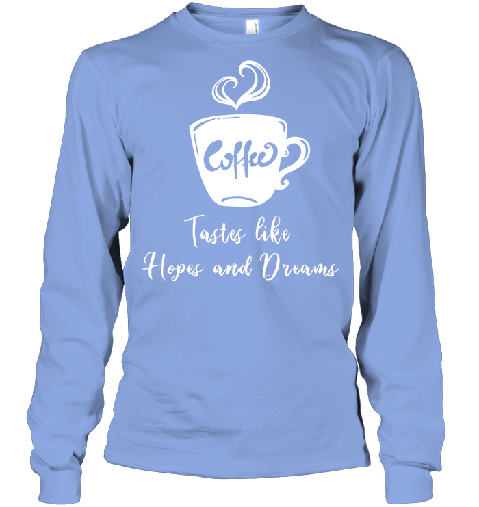 Coffee Tastes Like Hopes And Dreams Shirt Unisex Long Sleeve Classic Tee Light Blue