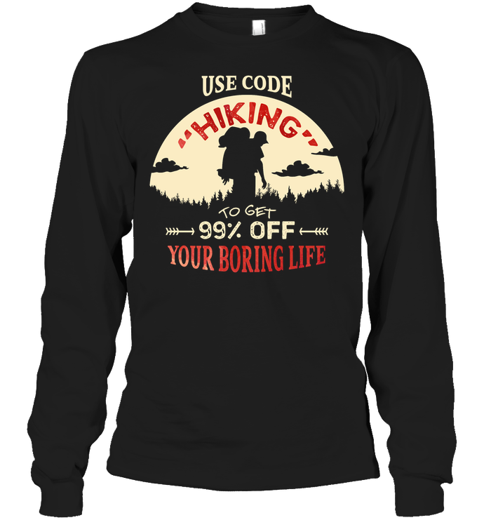 Use Code Hiking To Get 99% Off Your Boring Life ShirtUnisex Long Sleeve Classic Tee