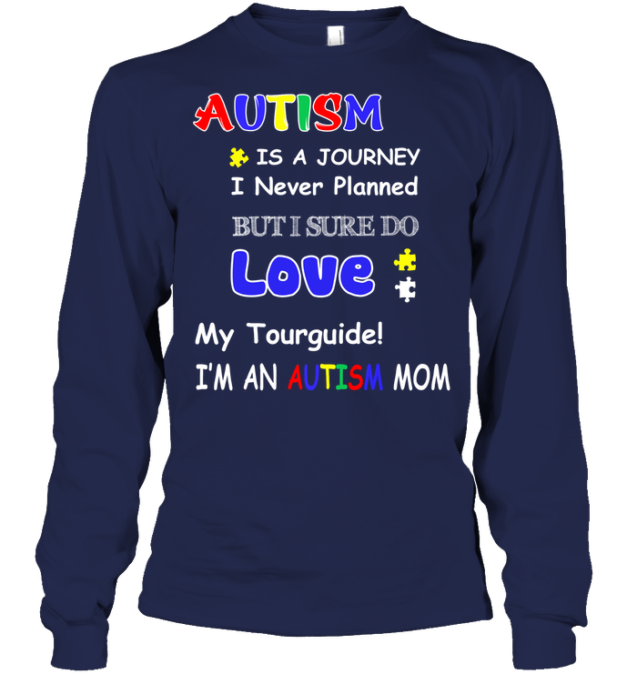 Autism Is A Journey I Never Planned But I Sure Do Love My Tourguide Im An Autism Mom Shirt Unisex Long Sleeve Classic Tee Navy