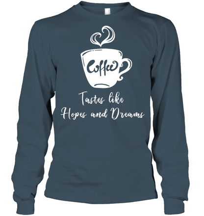 Coffee Tastes Like Hopes And Dreams Shirt Unisex Long Sleeve Classic Tee Dark Heather