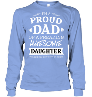 Im A Proud Dad Of A Freaking Awesome Daughter Yes She Bought Me This ShirtUnisex Long Sleeve Classic Tee