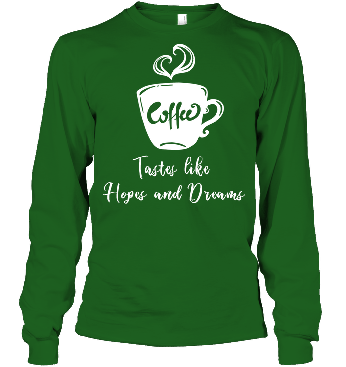 Coffee Tastes Like Hopes And Dreams Shirt Unisex Long Sleeve Classic Tee Irish Green