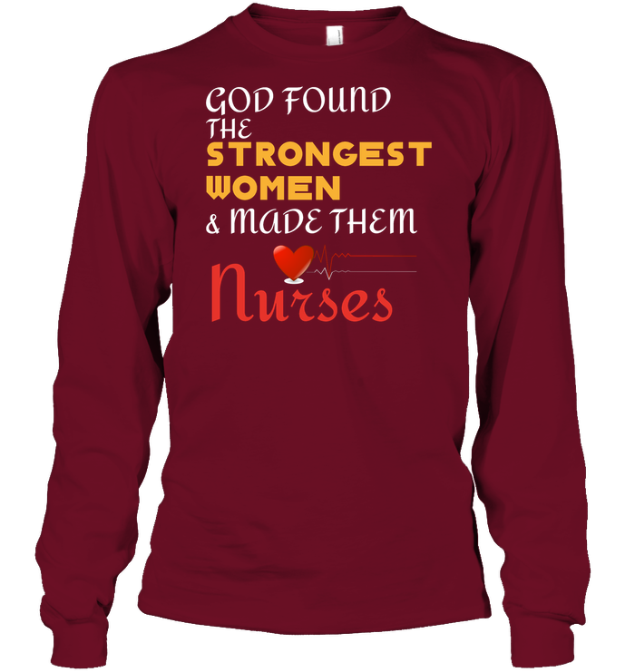 God Found The Strongest Women And Made Them Nurses Nursing Shirt Unisex Long Sleeve Classic Tee Cardinal Red
