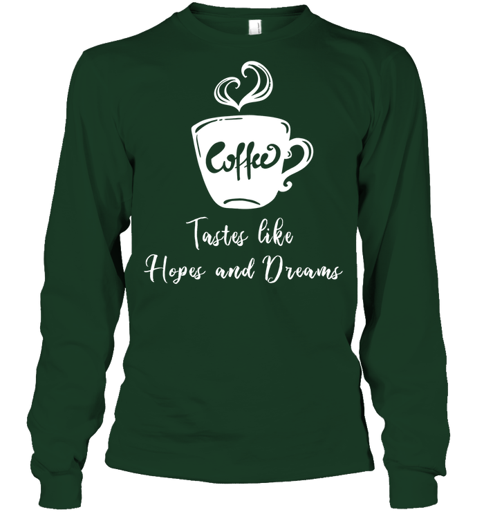 Coffee Tastes Like Hopes And Dreams Shirt Unisex Long Sleeve Classic Tee Forest Green