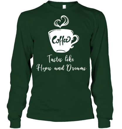 Coffee Tastes Like Hopes And Dreams Shirt Unisex Long Sleeve Classic Tee Forest Green