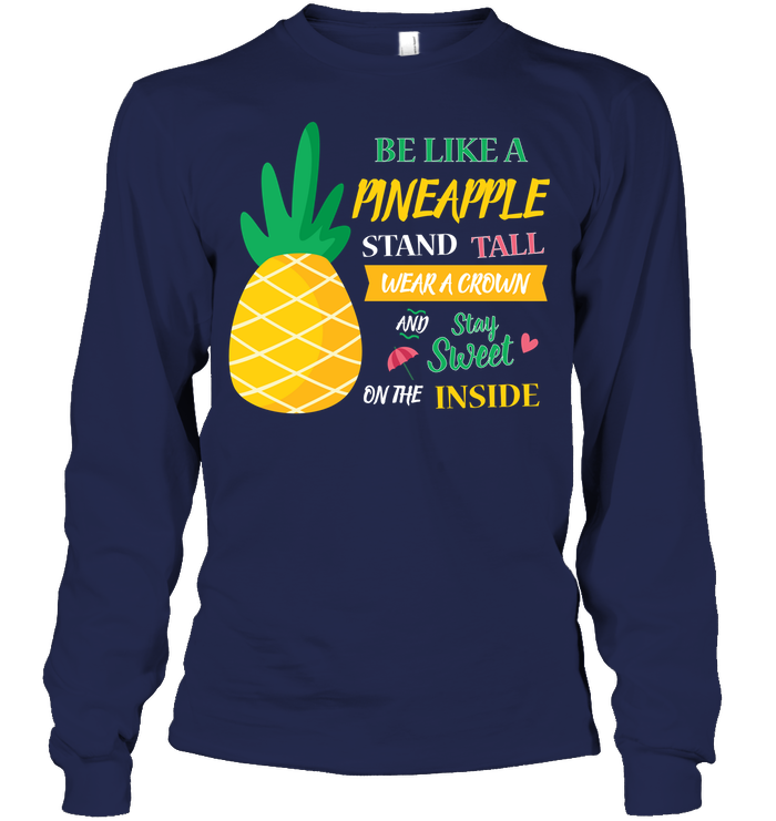 Be A Pineapple Stand Tall Wear A Crown And Be Sweet On The Inside Shirt Unisex Long Sleeve Classic Tee Navy