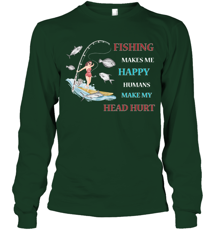 Fishing Make Me Happy Humans Make My Head Hurt Shirt Unisex Long Sleeve Classic Tee Forest Green