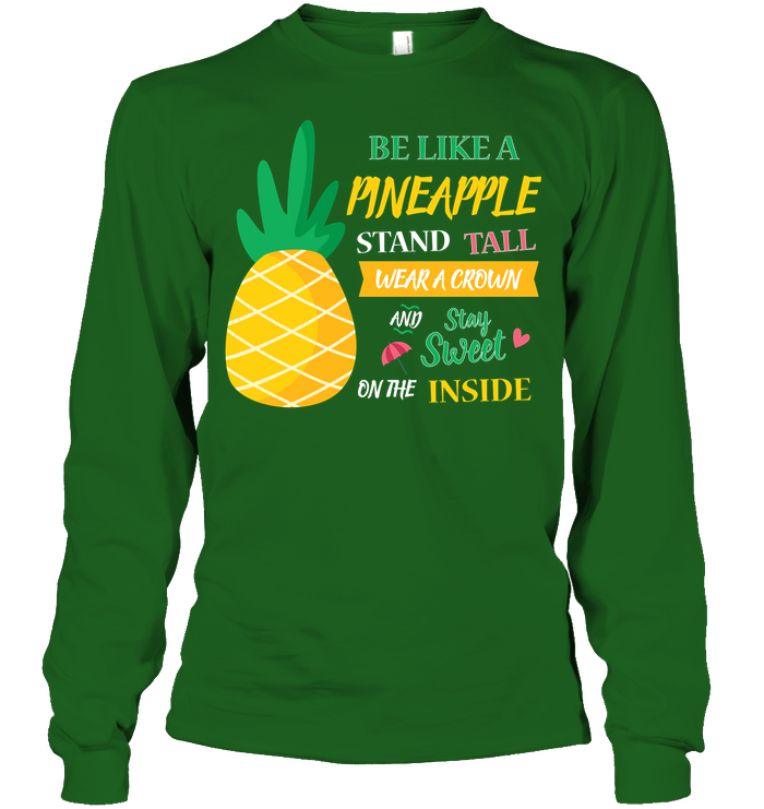 Be A Pineapple Stand Tall Wear A Crown And Be Sweet On The Inside Shirt Unisex Long Sleeve Classic Tee Irish Green