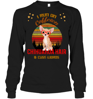I Run On Caffein Chihuahua Hair And Cuss Words ShirtUnisex Long Sleeve Classic Tee