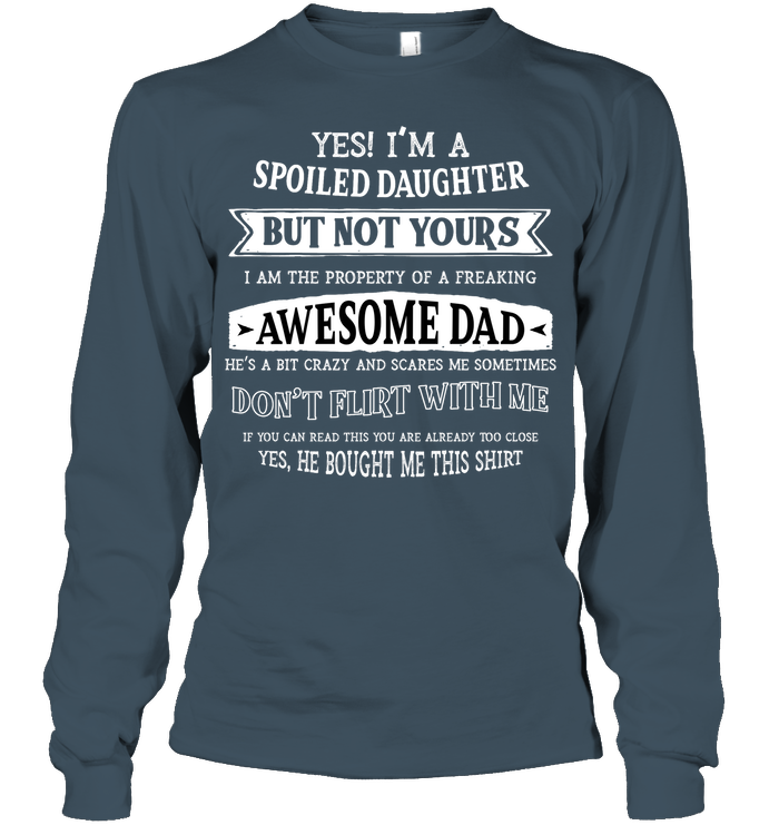 Yes Im A Spoiled Daughter But Not Yours I Am The Property Of A Freaking Awesome Dad Unisex Long Sleeve Classic Tee Dark Heather