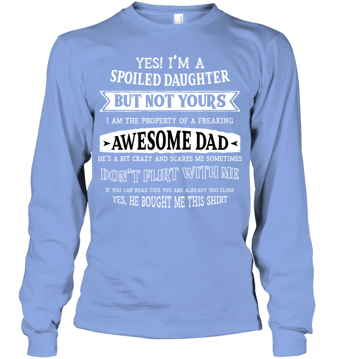Yes Im A Spoiled Daughter But Not Yours I Am The Property Of A Freaking Awesome Dad Unisex Long Sleeve Classic Tee Light Blue