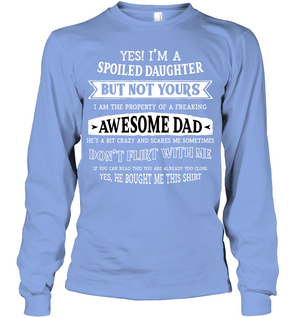 Yes Im A Spoiled Daughter But Not Yours I Am The Property Of A Freaking Awesome DadUnisex Long Sleeve Classic Tee