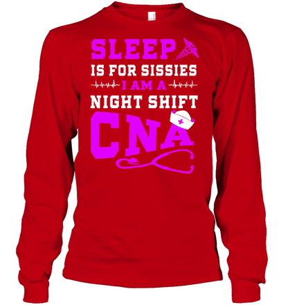 Sleep Is For Sissies I Am A Night Shift Cna Shirt Unisex Long Sleeve Classic Tee Red