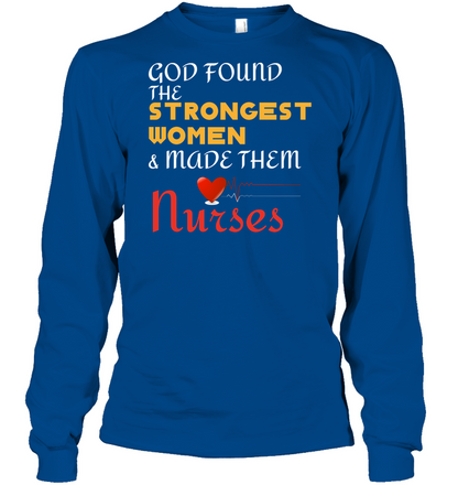 God Found The Strongest Women And Made Them Nurses Nursing Shirt Unisex Long Sleeve Classic Tee Royal