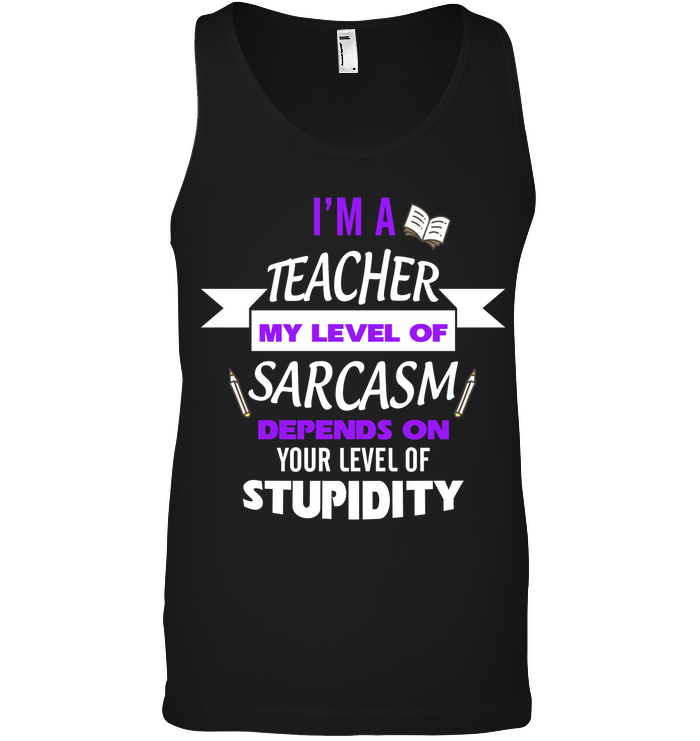 Im A Teacher My Level Of Saracasm Depends On Your Level Of StupidityCanvas Unisex Ringspun Tank