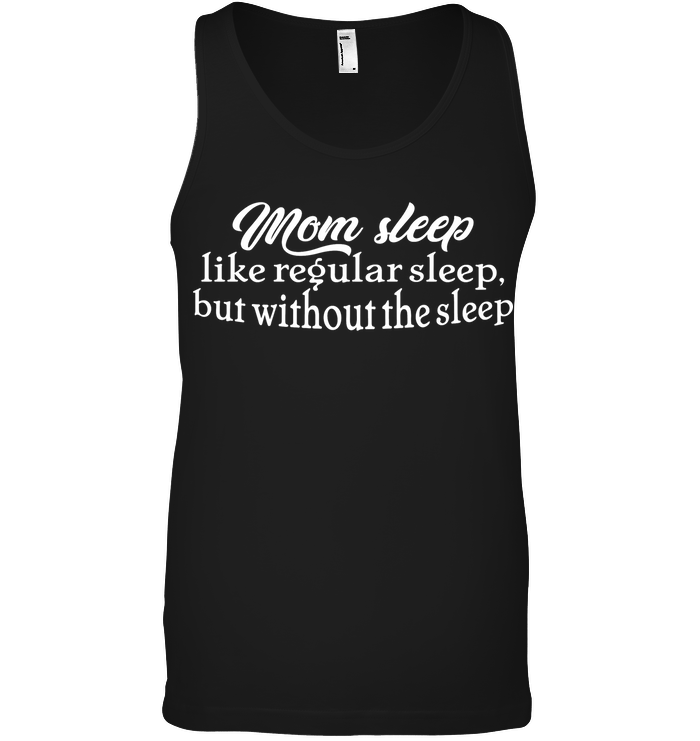 Mom Sleep Like Regular Sleep But Without The Sleep ShirtCanvas Unisex Ringspun Tank