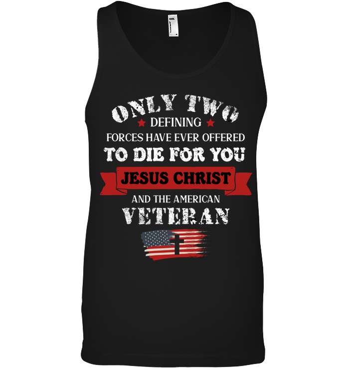 Only Two Defining Forces Have Ever Offered To Die For You Jesus Christ And The American VeteranCanvas Unisex Ringspun Tank