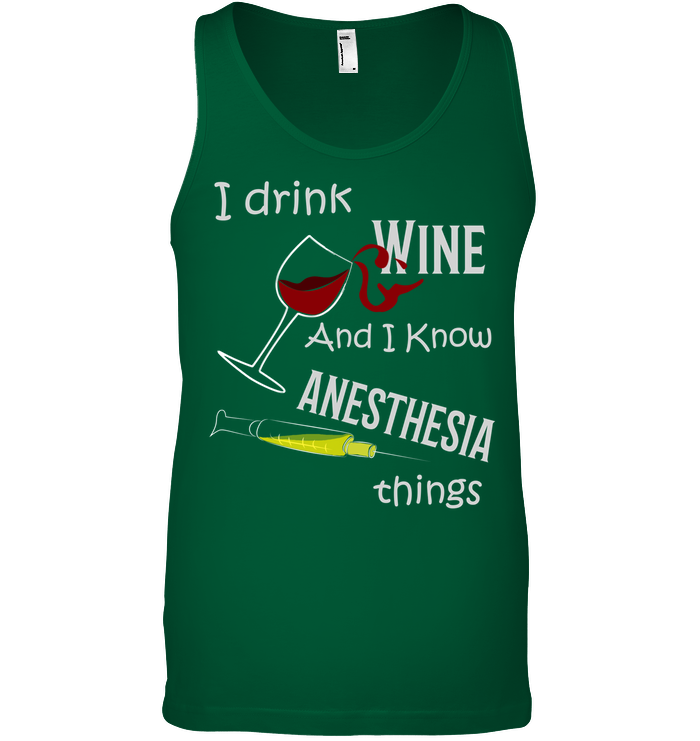 I Drink Wine And I Know Anesthesia Things Nursing Shirt Canvas Unisex Ringspun Tank Kelly Green
