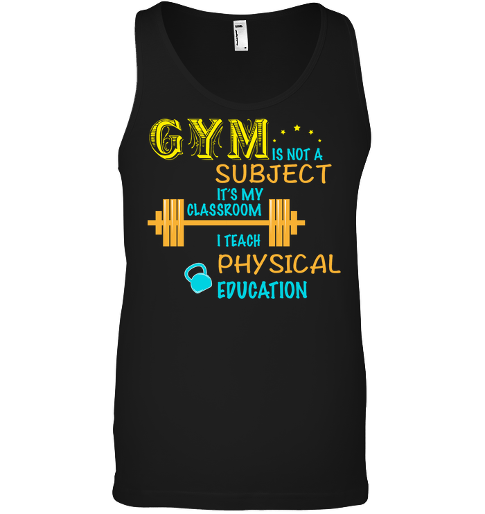 Gym Is Not A Subject It's My Classroom Teach Physical Edcucation ShirtCanvas Unisex Ringspun Tank