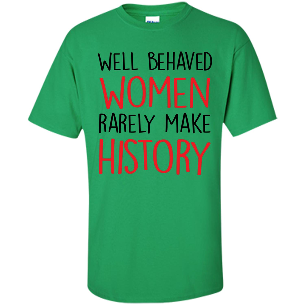 Well Behaved Women Rarely Make History T-Shirt Irish Green