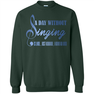 Singer T-shirt A Day Without Singing Is Like Just Kidding
