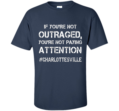 If You're Not Outraged You're Not Paying Attention T-shirt Navy