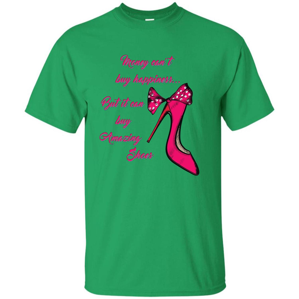 Money Can't Buy Happiness But It Can Buy Shoes T-shirt Irish Green