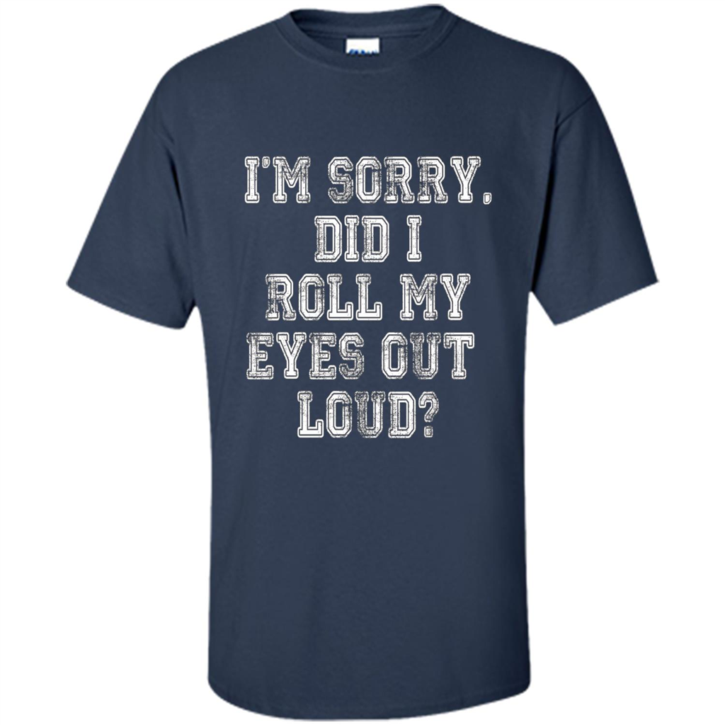 I'm Sorry Did I Roll My Eyes Out Loud T-shirt Navy