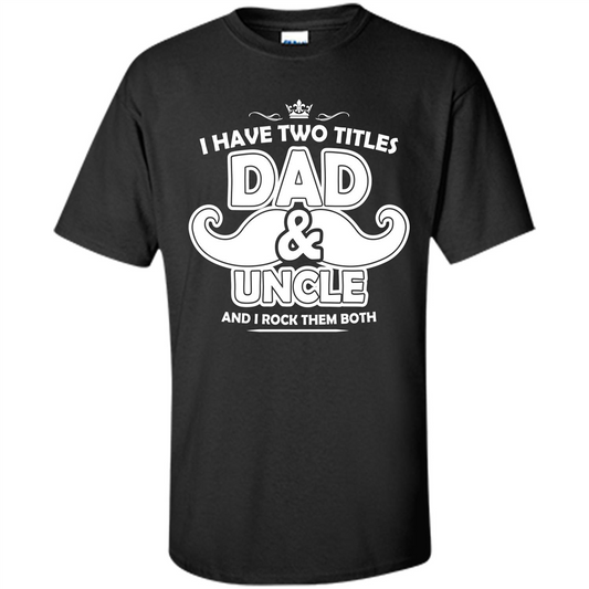 Daddy T-shirt I Have Two Titles Dad _ Uncle And I Rock Them Both Black