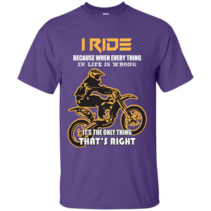 Rider T-shirt I Ride Because When Every Thing In Life Is Wrong