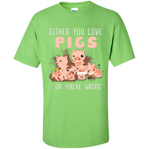 Either You Love Pigs Or You Wrong T-shirt