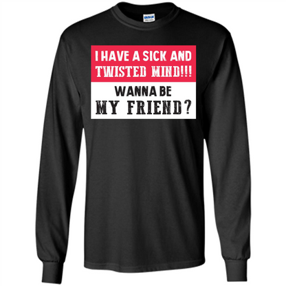 I Have A Sick And Twisted Mind Wanna Be My Friend T-shirt Black