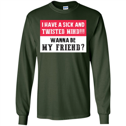 I Have A Sick And Twisted Mind Wanna Be My Friend T-shirt Forest Green