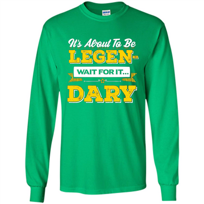 HIMYM T-shirt It's About To Be Legendary Wait For It T-shirt Irish Green