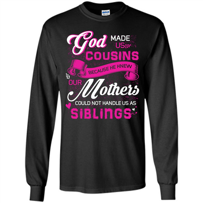 Family T-shirt God Made Us Cousins Because He Knew Our Mothers Could Not Handle Us As Siblings Black