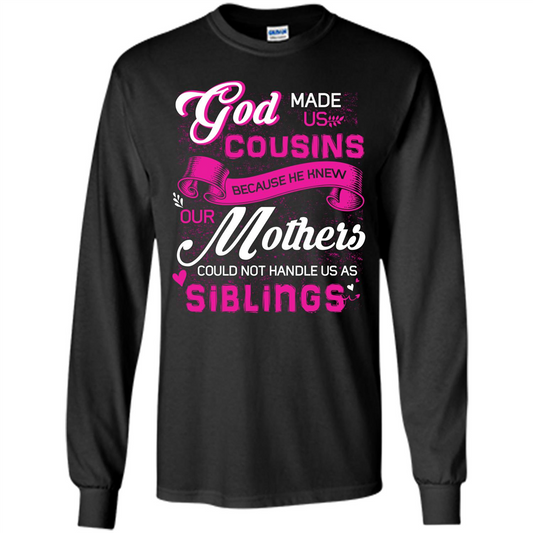 Family T-shirt God Made Us Cousins Because He Knew Our Mothers Could Not Handle Us As Siblings Black