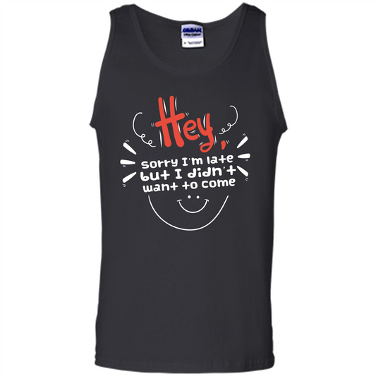 Hey Sorry I'm Late But I Didnt Want To Come T-shirt Black