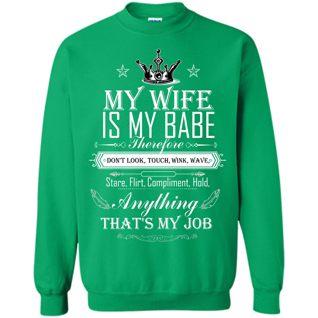 Family T-shirt My Wife Is My Babe Therefore Don't Look, Touch, Wink, Wave, Stare, Flirt, Compliment, Hold, Anything That's My Job Irish Green
