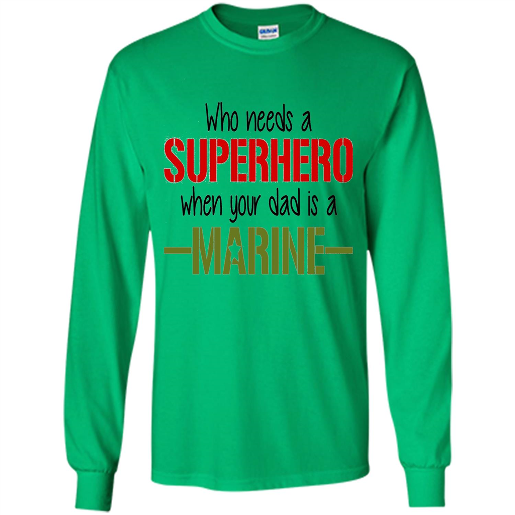 Who Needs A Superhero When Your Dad Is A Marine T-Shirt